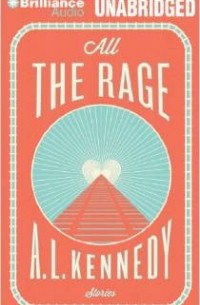 A. L. Kennedy - All the Rage: Stories