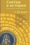 Ольга Клюкина - Святые в истории. Жития святых в новом формате. I-III века
