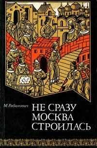 Михаил Рабинович - Не сразу Москва строилась