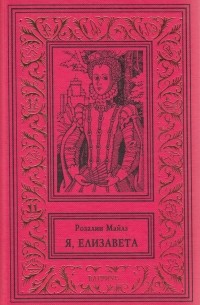 Майлз Розалин - Я, Елизавета. В двух томах. Том 1