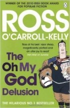 Ross O&#039;Carroll-Kelly - The Oh My God Delusion. Ross O&#039;Carroll-Kelly (as Told to Paul Howard)