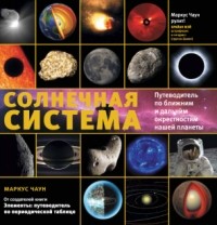 Маркус Чаун - Солнечная система: путеводитель по ближним и дальним окрестностям нашей планеты
