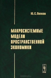 Юрий Попков - Макросистемные модели пространственной экономики