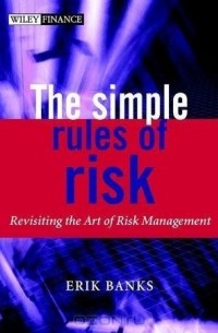 Erik Banks - The Simple Rules of Risk : Revisiting the Art of Financial Risk Management