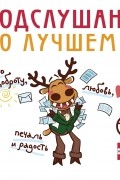 Подслушано. О лучшем. Про доброту, любовь, печаль и радость