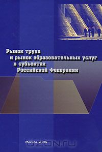  - Рынок труда и рынок образовательных услуг в субъектах Российской Федерации
