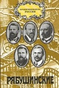 Владимир Иванов - Зачем человеку деньги...: Хроника жизни купеческой семьи Рябушинских