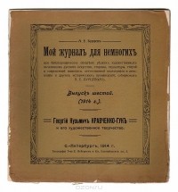 Александр Бурцев - Мой журнал для немногих. Выпуск № 6, 1914 год. Георгий Кузьмич Кравченко-Гук и его художественное творчество