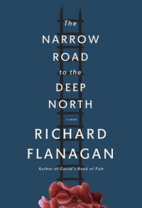 Richard Flanagan - The Narrow Road to the Deep North