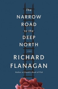 Richard Flanagan - The Narrow Road to the Deep North