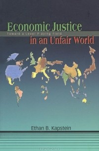 Ethan B. Kapstein - Economic Justice in an Unfair World: Toward a Level Playing Field
