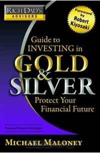 Майкл Мэлони - Rich Dad's Advisors: Guide to Investing In Gold and Silver: Everything You Need to Know to Profit from Precious Metals Now