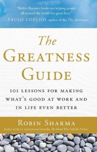 Robin S. Sharma - The Greatness Guide: 101 Lessons for Making What's Good at Work and in Life Even Better