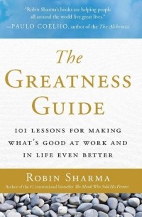 Robin S. Sharma - The Greatness Guide: 101 Lessons for Making What's Good at Work and in Life Even Better
