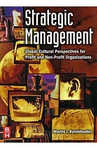 Marios I. Katsioloudes - Strategic Management: Global Cultural Perspectives for Profit and Non-Profit Organizations