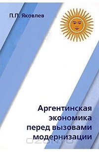Петр Яковлев - Аргентинская экономика перед вызовами модернизации