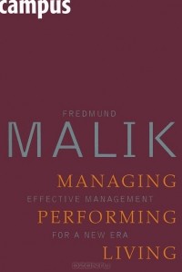 Френдмунд Малик - Managing Performing Living – Effective Management for a New Era