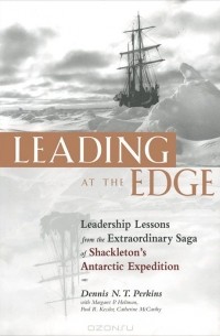  - Leading at the Edge: Leadership Lessons from the Extraordinary Saga of Shackleton's Antarctic Expedition