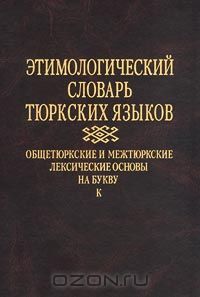  - Этимологический словарь тюркских языков. Общетюркские и межтюркские лексические основы на букву `К`