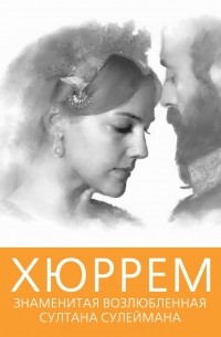 Хюррем. Знаменитая возлюбленная султана Сулеймана