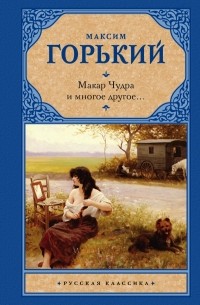 Максим Горький - Макар Чудра и многое другое... (сборник)