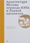  - Архитектура Москвы периода НЭПа и Первой пятилетки. Путеводитель