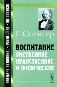 Герберт Спенсер - Воспитание умственное, нравственное и физическое