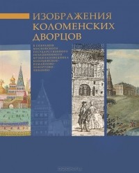 Мария Иванова - Изображение Коломенских дворцов в собрании Московского государственного объединенного музея-заповедника Коломенское-Измайлово-Лефортово-Люблино