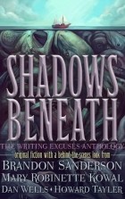  - Shadows Beneath: The Writing Excuses Anthology