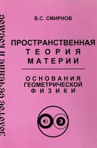 Виктор Смирнов - Золотое сечение и космос. Пространственная теория материи. Основания геометрической физики