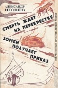 Александр Игошев - Смерть ждет на перекрестке. Зомби получает приказ (сборник)
