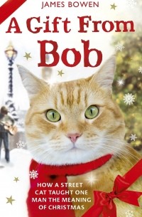 James Bowen - A Gift from Bob: How a Street Cat Taught One Man the Meaning of Christmas