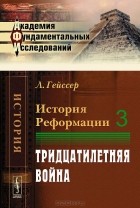 Людвиг Гейссер - История Реформации. Том 3. Тридцатилетняя война