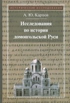 Алексей Карпов - Исследования по истории домонгольской Руси