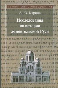 Алексей Карпов - Исследования по истории домонгольской Руси