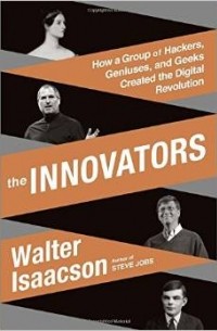 Walter Isaacson - The Innovators: How a Group of Hackers, Geniuses, and Geeks Created the Digital Revolution