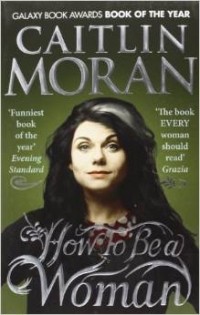 Caitlin Moran - How to be a Woman