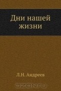 Леонид Андреев - Дни нашей жизни