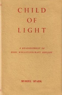 Muriel Spark - Child of Light: A Reassessment of Mary Wollstonecraft Shelley