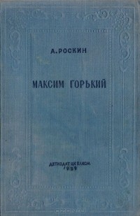 Александр Роскин - Максим Горький