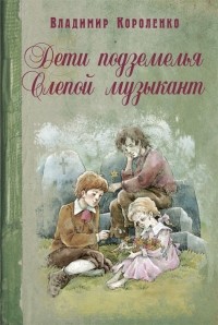 Владимир Короленко - Дети подземелья. Слепой музыкант. (сборник)