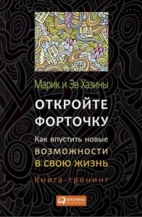 Марик и Эв Хазины - Откройте форточку! Как впустить новые возможности в свою жизнь: Книга-тренинг