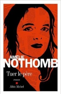Amélie Nothomb - Tuer le Père