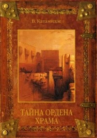 Вячеслав Катамидзе - Тайна Ордена Храма