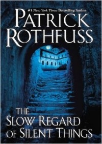 Patrick Rothfuss - The Slow Regard of Silent Things