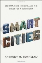 Anthony M. Townsend - Smart Cities: Big Data, Civic Hackers, and the Quest for a New Utopia