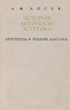 Алексей Лосев - История античной эстетики. Аристотель и поздняя классика