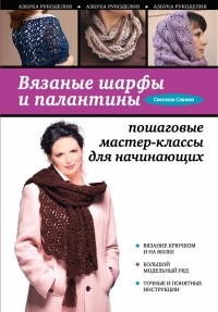 Слижен С.Г. - Вязаные шарфы и палантины: пошаговые мастер-классы для начинающих