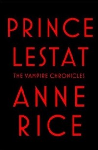 Anne Rice - Prince Lestat: The Vampire Chronicles