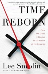  - Time Reborn: From the Crisis in Physics to the Future of the Universe